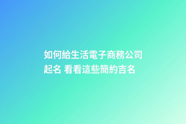如何給生活電子商務公司起名 看看這些簡約吉名-第1張-公司起名-玄機派